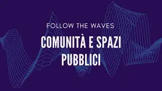 Follow The Waves - Comunit&agrave; e spazi pubblici