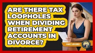 Are There Tax Loopholes When Dividing Retirement Accounts In Divorce? - Family Law Gurus
