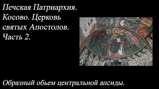 50.Печская Патриархия. Косово. Церковь святых Апостолов. Часть 2. Образный объём центральной апсиды.