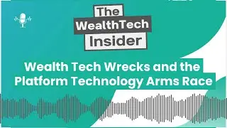 Podcast Episode: Wealth Tech Wrecks and the Platform Technology Arms Race