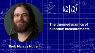 QIQT23 | Prof. Marcus Huber - The thermodynamics of quantum measurements