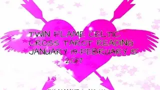 TWIN FLAME FEBRUARY 2017 CELTIC CROSS TAROT CARD READING!