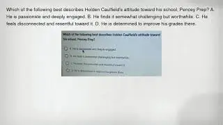 Which of the following best describes Holden Caulfield's attitude toward his school, Pencey Prep? A.