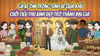 Gã Xe Ôm Trọng Sinh Về Quá Khứ, Cưới Tiểu Thư Xinh Đẹp Trở Thành Tỉ Phú Full