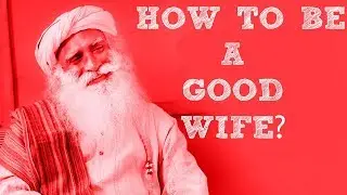 HOW TO BECOME A GOOD WIFE SADHGURU ANSWERS