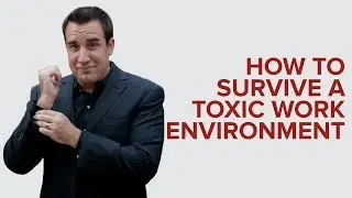 HOW TO SURVIVE A TOXIC WORK ENVIRONMENT