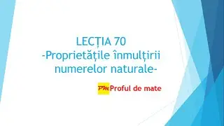 LECȚIA 70: Proprietățile &icirc;nmulțirii numerelor naturale #profuldemate #teme #matematica #scoala