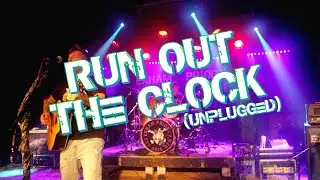 Run Out the Clock (Unplugged)