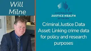 [AJHN] Will Milne - Criminal Justice Data Asset: Linking crime data for policy and research purposes