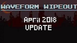 Waveform Wipeout Developer Update 4/6/18