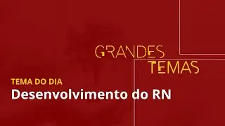 Grandes Temas | Desenvolvimento do RN