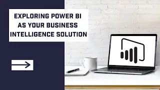 Exploring Power BI as Your Business Intelligence Solution
