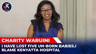 I HAVE LOST FIVE UN-BORN BABIES- I BLAME THE DOCTOR.CHARITY WARUINU CELEB.