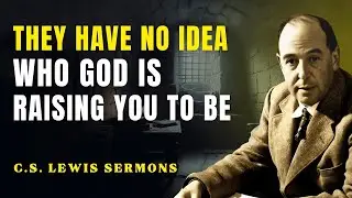 They Have No Idea Who God Is Raising You to Be | C.S Lewis Sermons