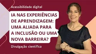 IA nas Experiências de Aprendizagem: aliada ou nova barreira para a inclusão? #AcessibilidadeDigital