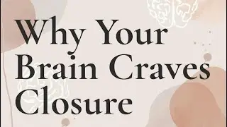 Why Does Your Brain Crave Closure: And What Happens When You Never Get It