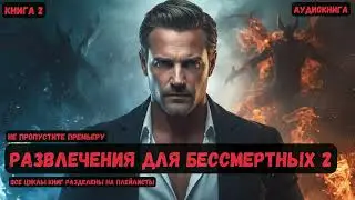 РАЗВЛЕЧЕНИЯ ДЛЯ БЕССМЕРТНЫХ / Книга 2 #фантастика  #попаданцы #аудиокнига