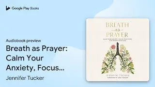 Breath as Prayer: Calm Your Anxiety, Focus Your&hellip; by Jennifer Tucker &middot; Audiobook preview