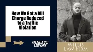 How We Got a DUI Charge Reduced to a Traffic Violation | Atlanta DUI Defense Success Story