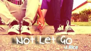 Not Let Go-J.Rice♫