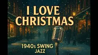 I Love Christmas &ndash; 1940s Jazz Swing Christmas Song (Fun & Festive!)