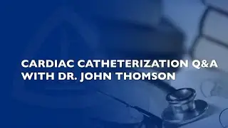 Cardiac Catheterization for Children Q&A with Dr. John Thomson