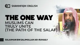 The ONE WAY Muslims Can Truly Unite (The Path of the Salaf) - Syaikh Sulaiman Ar-Ruhaily