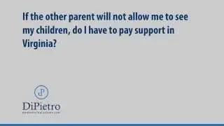 If the other parent will not allow me to see my children, do I have to pay support in Virginia?