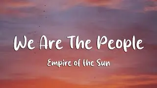 Empire of the Sun - We Are The People (Lyrics)