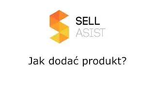 Jak dodać produkt do asystenta sprzedaży Sellasist?
