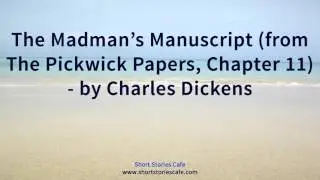 The Madman's Manuscript from The Pickwick Papers, Chapter 11   by Charles Dickens