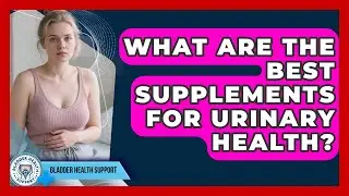 What Are the Best Supplements for Urinary Health? | Bladder Health Support News