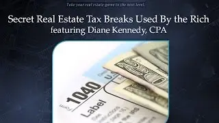 Secret Real Estate Tax Breaks Used By The Rich, with Diane Kennedy