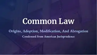 Common Law - Origins, Adoption, Modification, And Abrogation - AmJur