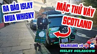 P12/T4~UK & IRELAND: MẶC THỬ V&Aacute;Y SCOTLAND, RA ĐẢO ISLAY THỬ WHISKY