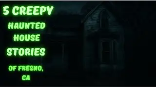 5 Creepy Haunted House Stories of Fresno, CA