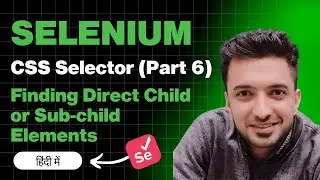 Finding Direct Child & Sub-Child Elements in CSS Selectors for Selenium WebDriver