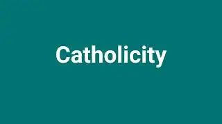 'Catholicity' Meaning and Pronunciation