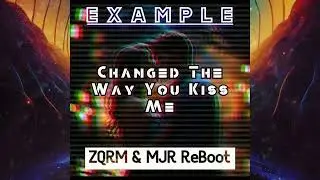 Example - Changed The Way You Kiss Me (ZQRM & MJR ReBoot)