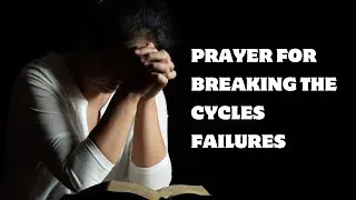 Breaking FREE from the Cycles of Failure with THIS Powerful Prayer!