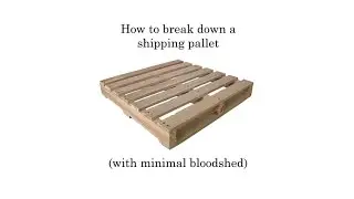 How to break down a shipping pallet with minimal bloodshed.