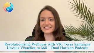 Revolutionizing Wellness with VR: Tessa Santarpia Unveils Visualize in 360 | Dual Horizon Podcast