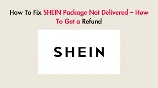 How To Fix SHEIN Package Not Delivered &ndash; How To Get a Refund