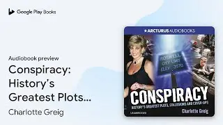 Conspiracy: History&rsquo;s Greatest Plots,&hellip; by Charlotte Greig &middot; Audiobook preview