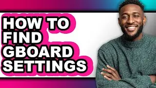 How to Find Gboard Settings - Easy Guide