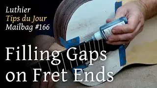 Luthier Tips du Jour Mailbag 166 - Filling Gaps on Fret Ends