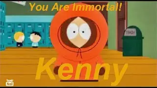 You Are Immortal! Episode 4: Kenny (South Park)