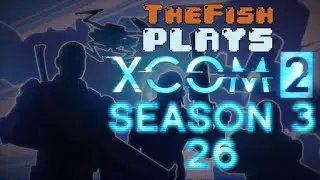 TheFish Plays - XCOM 2 - Season 3 - Part 26 (Dawn Shield, Commander 2.0?)
