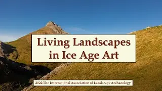 Living Landscapes in Ice Age Art - International Association of Landscape Archeology Conference 2022