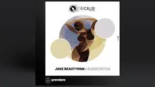 Premiere: Jake Beautyman - Audioerotica - CibiCaldi Records